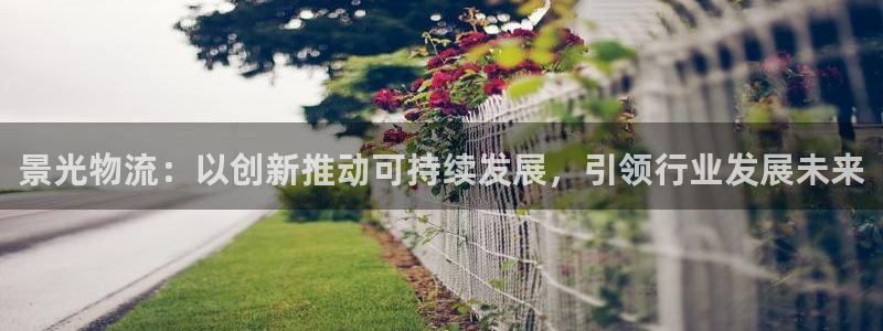 超凡国际如何退款：景光物流：以创新推