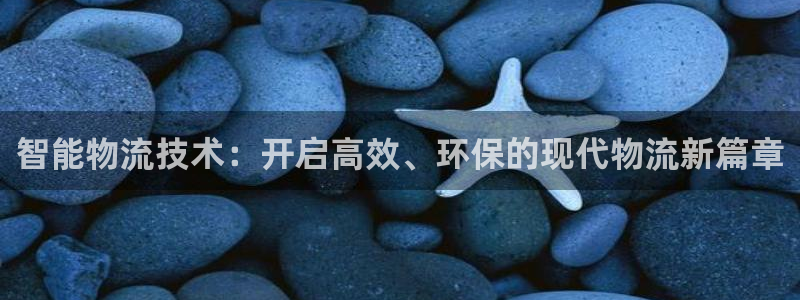 超凡国际官方平台：智能物流技术：开启